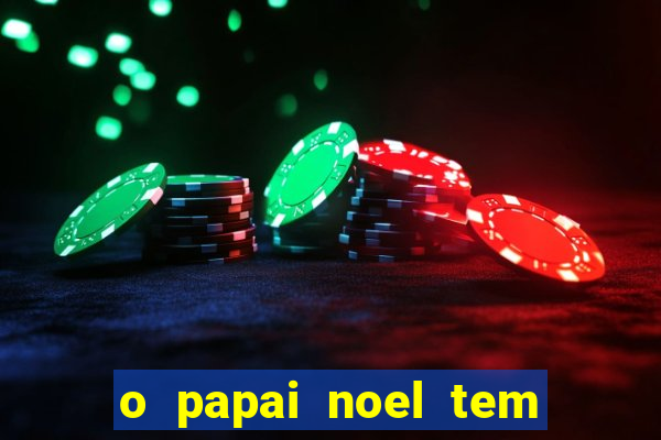 o papai noel tem quantos anos